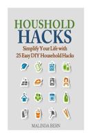 Household Hacks: Simplify Your Life with 25 Easy DIY Household Hacks 150275312X Book Cover