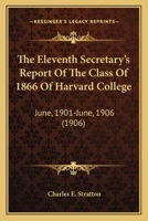 The Eleventh Secretary's Report Of The Class Of 1866 Of Harvard College: June, 1901-June, 1906 1120758416 Book Cover