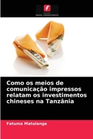 Como os meios de comunicação impressos relatam os investimentos chineses na Tanzânia 6204048449 Book Cover