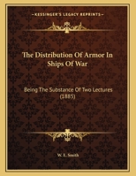 The Distribution Of Armor In Ships Of War: Being The Substance Of Two Lectures 1169404723 Book Cover