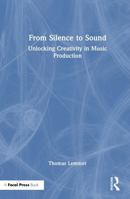 From Silence to Sound: Unlocking Creativity in Music Production 1041192096 Book Cover