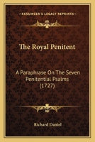 The Royal Penitent: A Paraphrase On The Seven Penitential Psalms (1727) 0548589704 Book Cover