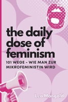 The Daily Dose of Feminism - 101 Wege, wie man zur Mikrofeministin wird: Mikrofeminismus aber Makro-Wirkung (Deutsch) (German Edition) B0F8VQ87BK Book Cover