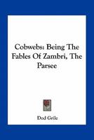 Cobwebs: Being The Fables Of Zambri, The Parsee 0548454973 Book Cover