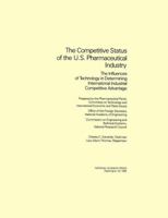 The Competitive Status of the U.S. Pharmaceutical Industry: The Influences of Technology in Determining International Industrial Competitive Advantage 0309033969 Book Cover