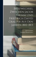 Briefwechsel Zwischen Jacob Grimm U. Friedrich Graeter Aus Den Jahren 1810-1813 3743654474 Book Cover