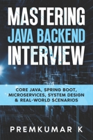 Mastering the Java Backend Interview: Core Java, Spring Boot, Microservices, System Design & Real-World Scenarios B0GS9238KS Book Cover