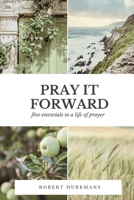 Pray it Forward: Five Essentials to a Life of Prayer B0GX7PTYNS Book Cover
