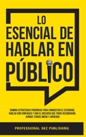 Lo Esencial De Hablar En Público: Domina Estrategias Poderosas para Conquistar el Escenario, Hablar con Confianza y Dar el Discurso que Todos ... Tengas Miedo y Ansiedad (Spanish Edition) 1963142098 Book Cover