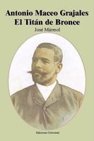 Antonio Maceo Grajales: El Titan de Bronce (Coleccion Cuba y Sus Jueces) (Spanish Edition) 0897298802 Book Cover