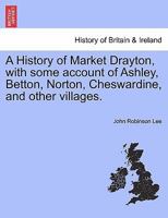 A History Of Market Drayton: With Some Account Of Ashley, Betton, Norton, Cheswardine, And Other Villages 1241599262 Book Cover