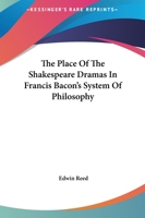The Place Of The Shakespeare Dramas In Francis Bacon's System Of Philosophy 1417990023 Book Cover