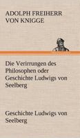 Die Verirrungen des Philosophen Oder Geschichte Ludwigs Von Seelberg 3847253980 Book Cover