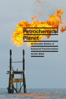 Petrochemical Planet: Multiscalar Battles of Industrial Transformation 1478020148 Book Cover