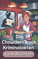 Die Chowder-Truck Kriminalakten: Ein Cozy-Krimi aus der Kleinstadt voller Kulinarik, Betrug und tödlicher Geheimnisse (German Edition) B0FR37PXJM Book Cover