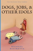 Dogs Jobs and Other Idols (Selfless Help Series) B087L6SVFJ Book Cover
