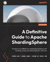 A Definitive Guide to Apache ShardingSphere: Transform any DBMS into a distributed database with sharding, scaling, encryption features, and more 1803239425 Book Cover