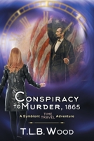 A Conspiracy to Murder, 1865 (The Symbiont Time Travel Adventures Series, Book 6): Young Adult Time Travel Adventure 1644570300 Book Cover