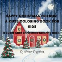 Happy Christmas Friends: A Cute Coloring Book for Kids: A Super Cute Christmas Coloring Book 1069750069 Book Cover