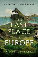The Last Place in Europe: A History of Gibraltar 0197673368 Book Cover