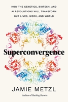 Superconvergence: How the Genetics, Biotech, and AI Revolutions Will Transform our Lives, Work, and World 1643263013 Book Cover