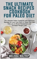 The Ultimate Snack Recipes Cookbook for Paleo Diet: The Ultimate Paleo Cookbook with Delicious Recipes for your Low-Carb or Paleo Diet that Help you to Boost Metabolism and Increase Weight Loss 1803074124 Book Cover