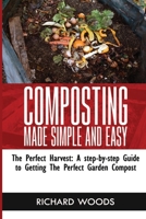 COMPOSTING MADE SIMPLE AND EASY: The Perfect Harvest: A step-by-step Guide to Getting the Perfect Garden Compost B08Z2TMP71 Book Cover