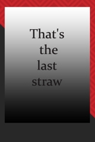 That's the last straw : journal notebook : Life Inspirational Quotes Writing Journal / Notebook for Men & Women. Another Perfect Gift for Him & Her as journal ,notebook , Life Quotes . 1676264884 Book Cover