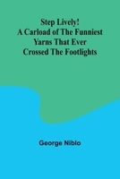 Step Lively! A Carload of the Funniest Yarns that Ever Crossed the Footlights 9362094258 Book Cover