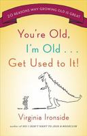 You're Old, I'm Old... Get Used to It!: Twenty Reasons Why Growing Old Is Great 0670022225 Book Cover