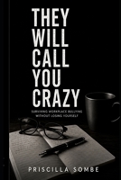 THEY WILL CALL YOU CRAZY: Surviving Workplace Bullying Without Losing Yourself B0H8BRYSJ2 Book Cover
