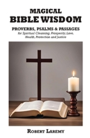 MAGICAL BIBLE WISDOM: Proverbs, Psalms & Passages for Spiritual Cleansing, Prosperity, Love, Health. Protection and Justice B0HMS9F2KJ Book Cover