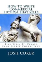 How To Write Commercial Fiction That Sells: Five Steps To Create Even Better Characters 1983503460 Book Cover