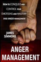 Anger management: How to Conquer And Control Your Emotions And Mastery Over Anger Management 198149779X Book Cover