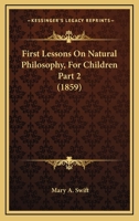First Lessons on Natural Philosophy, for Children, Volume 2 054886392X Book Cover