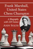 Frank Marshall, United States Chess Champion: A Biography With 220 Games 0786475013 Book Cover