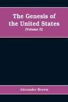 The Genesis of the United States; a Narrative of the Movement in England, 1605-1616, Which Resulted in the Plantation of North America by Englishmen, ... of the Soil now Occupied by the Unite 9353608325 Book Cover
