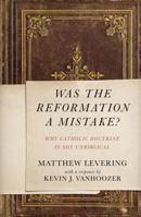 Was the Reformation a Mistake?: Why Catholic Doctrine Is Not Unbiblical 0310530717 Book Cover