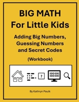 BIG MATH for Little Kids: Adding Big Numbers, Guessing Numbers and Secret Codes (Workbook) 198025687X Book Cover