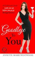 Goodbye to You: A Girlfriend's Guide to Wake You Up Before You Go Go Through Divorce 0998458430 Book Cover