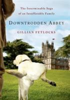 Downtrodden Abbey: The Interminable Saga of an Insufferable Family 1250054648 Book Cover