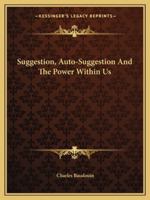 Suggestion, Auto-suggestion and the Power Within Us 1162810777 Book Cover