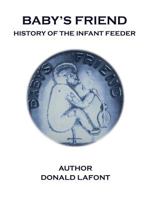 Baby's Friend History of the Infant Feeder 1985617897 Book Cover