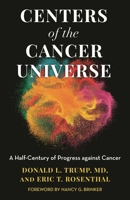 Centers of the Cancer Universe: A Half-Century of Progress Against Cancer 1538144891 Book Cover