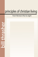 Principles of Christian Living from Romans Five to Eight 1579107826 Book Cover