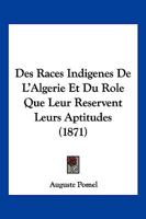 Des Races Indiga]nes de L'Alga(c)Rie Et Du Rale Que Leur Ra(c)Servent Leurs Aptitudes (A0/00d.1871) 2012648355 Book Cover