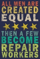 All Men Are Created Equal Then A Few Become Repair Workers: Funny Vintage Repair Workers Journal Gift 1674731833 Book Cover