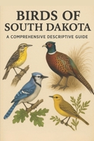 Birds of South Dakota: A Comprehensive Descriptive Guide B0FTZ4CRBS Book Cover