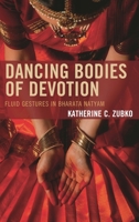 Dancing Bodies of Devotion: Fluid Gestures in Bharata Natyam 0739195840 Book Cover