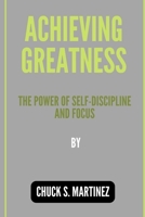 Achieving Greatness: The Power of Self-Discipline and Focus B0BSJLLRTV Book Cover
